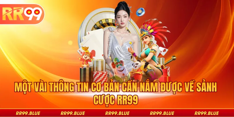 Một vài thông tin cơ bản cần nắm được về sảnh cược RR99