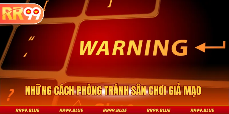 Những cách phòng tránh sân chơi giả mạo