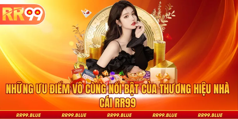 Những ưu điểm vô cùng nổi bật của thương hiệu nhà cái RR99