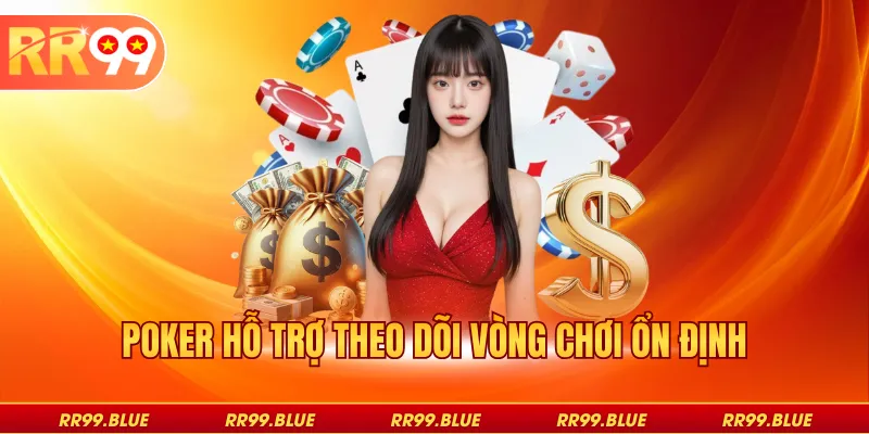 Poker hỗ trợ theo dõi vòng chơi ổn định