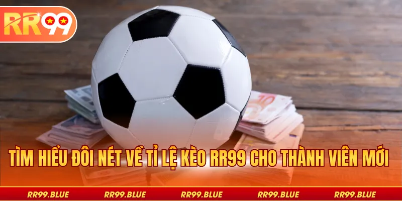 Tìm hiểu đôi nét về tỉ lệ kèo RR99 cho thành viên mới